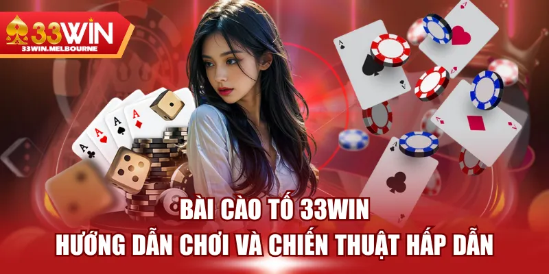 Bài Cào Tố 33WIN - Hướng Dẫn Chơi Và Chiến Thuật Hấp Dẫn