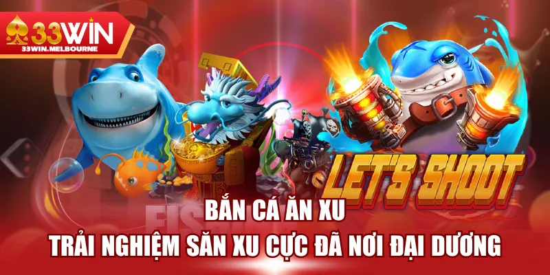 Bắn Cá Ăn Xu - Trải Nghiệm Săn Xu Cực Đã Nơi Đại Dương