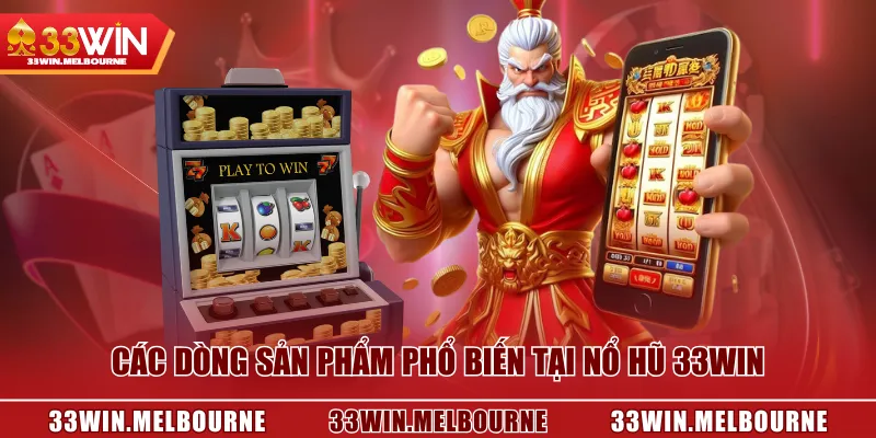 Các dòng sản phẩm phổ biến tại Nổ Hũ 33WIN