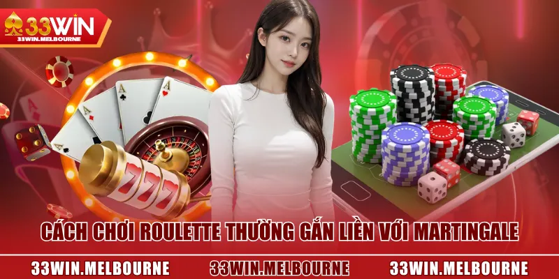 Cách chơi Roulette thường gắn liền với Martingale