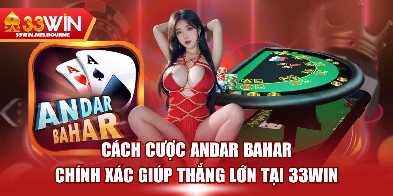 Cách Cược Andar Bahar Chính Xác Giúp Thắng Lớn Tại 33WIN