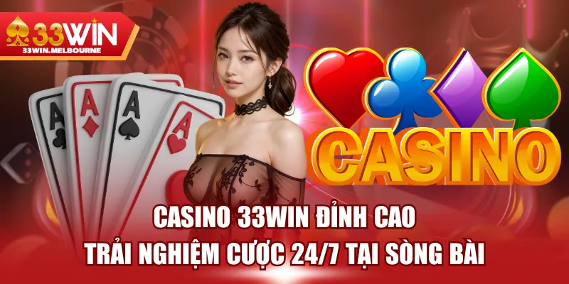 Casino 33WIN Đỉnh Cao - Trải Nghiệm Cược 24/7 Tại Sòng Bài