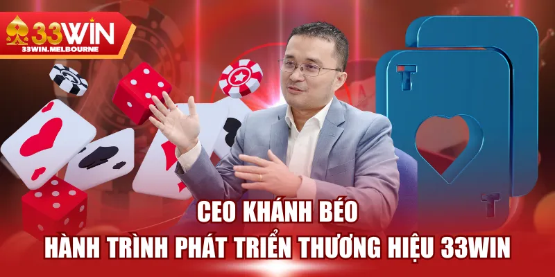 CEO Khánh Béo | Hành Trình Phát Triển Thương Hiệu 33WIN