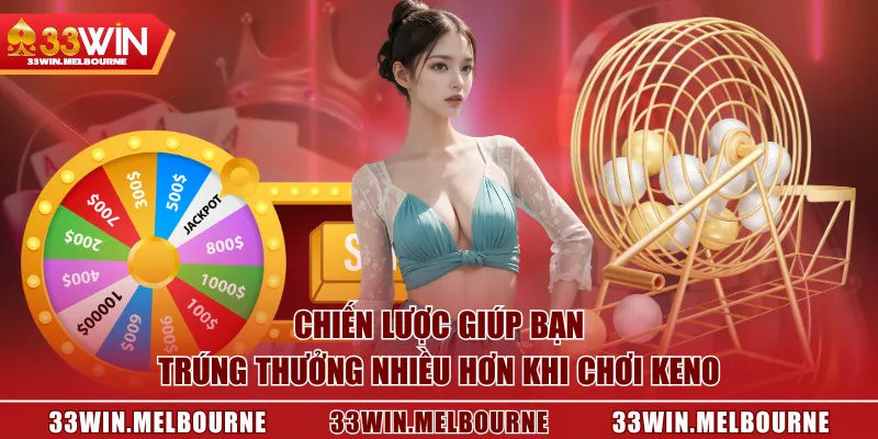 Chiến lược giúp bạn trúng thưởng nhiều hơn khi chơi Keno