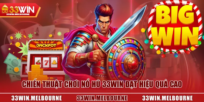 Chiến thuật chơi Nổ Hũ 33WIN đạt hiệu quả cao