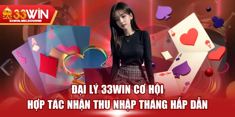 Đại Lý 33WIN Cơ Hội Hợp Tác Nhận Thu Nhập Tháng Hấp Dẫn