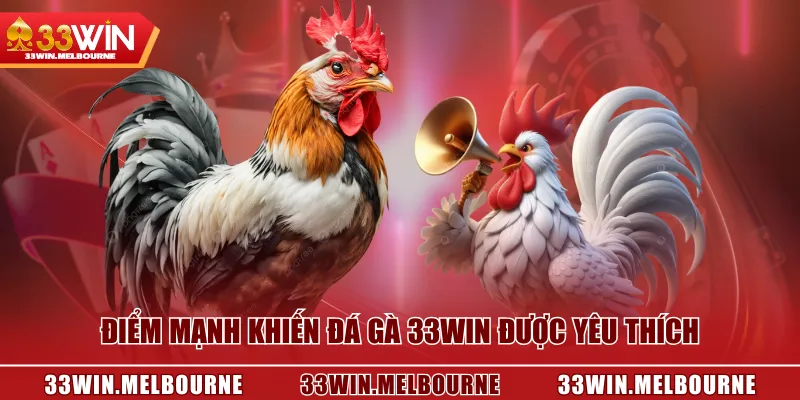Điểm mạnh khiến Đá Gà 33WIN được yêu thích