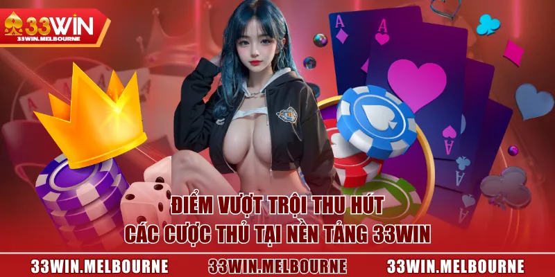 Điểm vượt trội thu hút các cược thủ tại nền tảng 33WIN