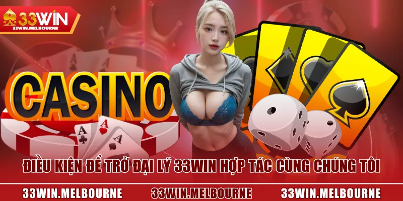 Điều kiện để trở đại lý 33WIN hợp tác cùng chúng tôi