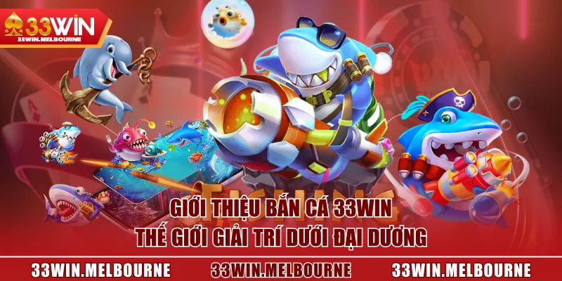Giới thiệu Bắn Cá 33WIN - Thế giới giải trí dưới đại dương