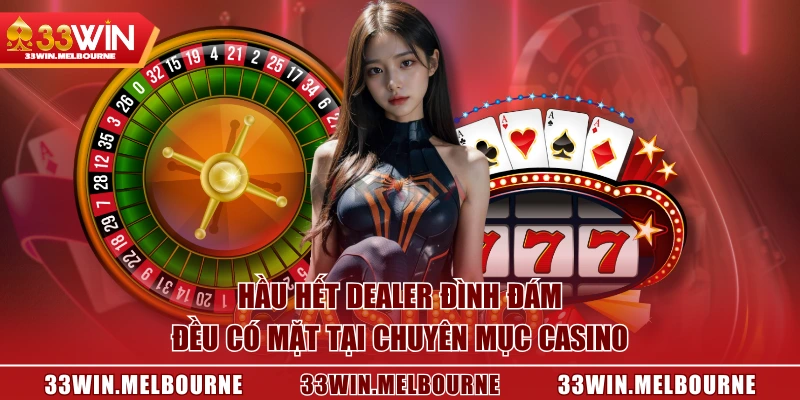 Hầu hết dealer đình đám đều có mặt tại chuyên mục casino