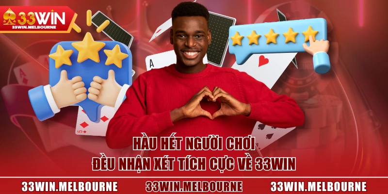 Hầu hết người chơi đều nhận xét tích cực về 33WIN