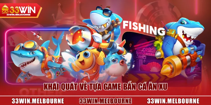 Khái quát về tựa game Bắn Cá Ăn Xu