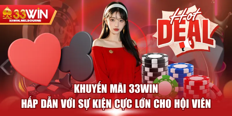 Khuyến Mãi 33WIN Hấp Dẫn Với Sự Kiện Cực Lớn Cho Hội Viên