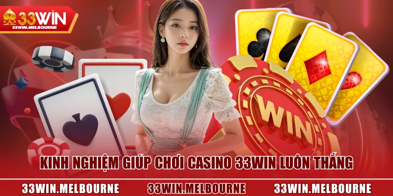 Kinh nghiệm giúp chơi Casino 33WIN luôn thắng