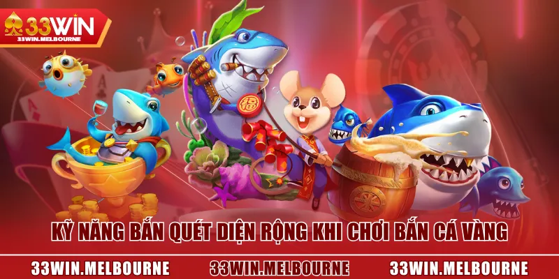 Kỹ năng bắn quét diện rộng khi chơi Bắn Cá Vàng