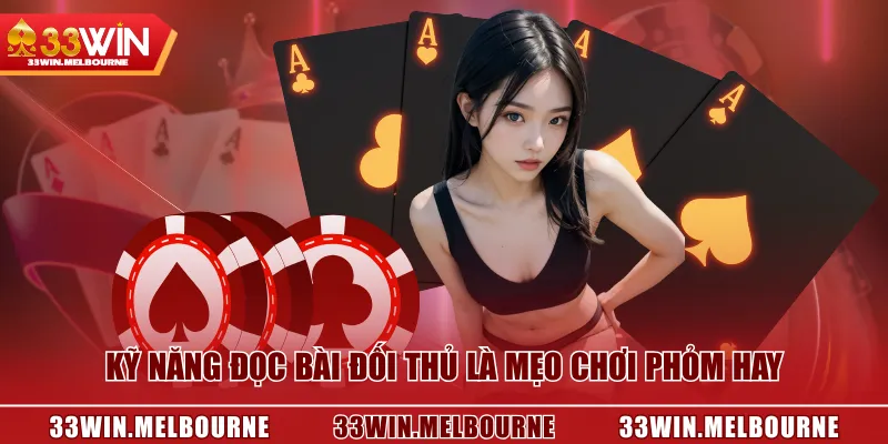 Kỹ năng đọc bài đối thủ là mẹo chơi Phỏm hay