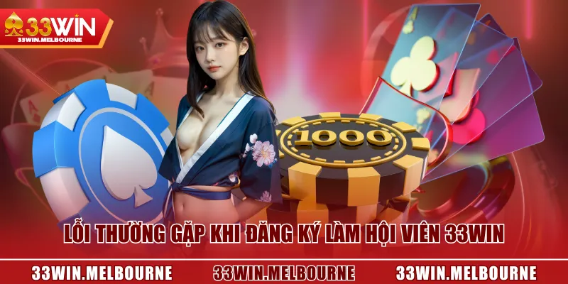 Lỗi thường gặp khi đăng ký làm hội viên 33WIN