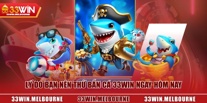 Lý do bạn nên thử Bắn Cá 33WIN ngay hôm nay