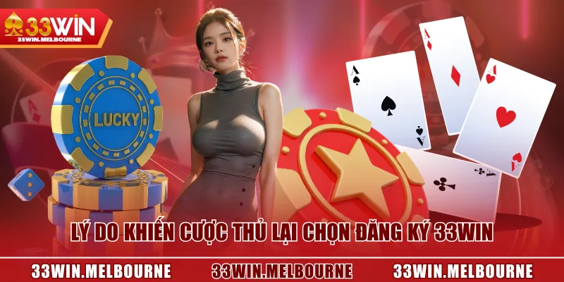 Lý do khiến cược thủ lại chọn đăng ký 33WIN