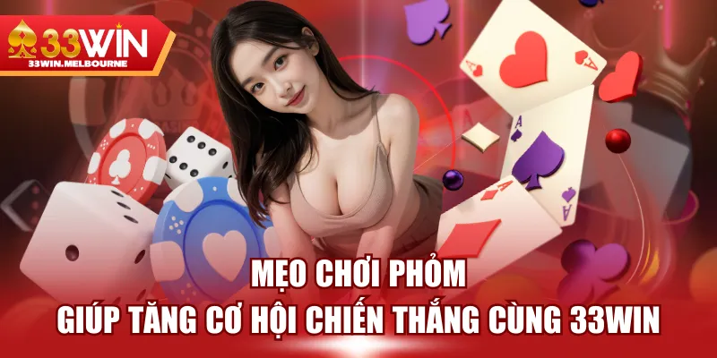 Mẹo Chơi Phỏm Giúp Tăng Cơ Hội Chiến Thắng Cùng 33WIN