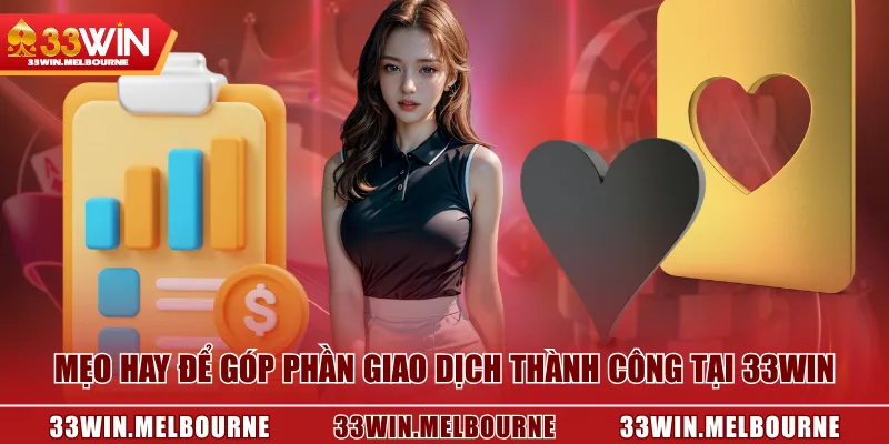 Mẹo hay để góp phần giao dịch thành công tại 33WIN