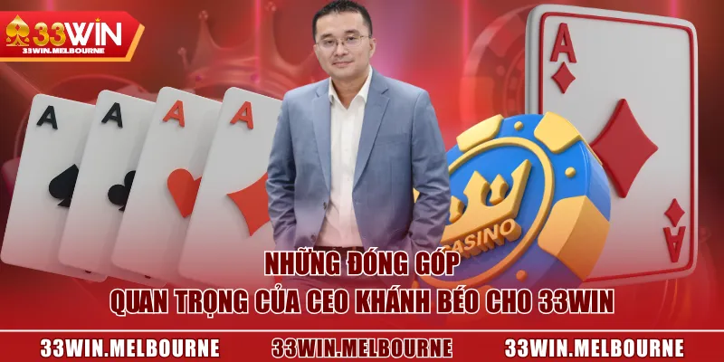Những đóng góp quan trọng của CEO Khánh Béo cho 33WIN