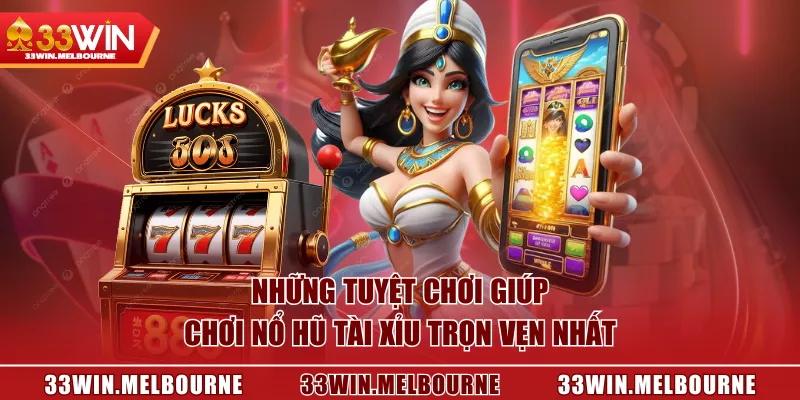 Những tuyệt chơi giúp chơi Nổ hũ Tài Xỉu trọn vẹn nhất