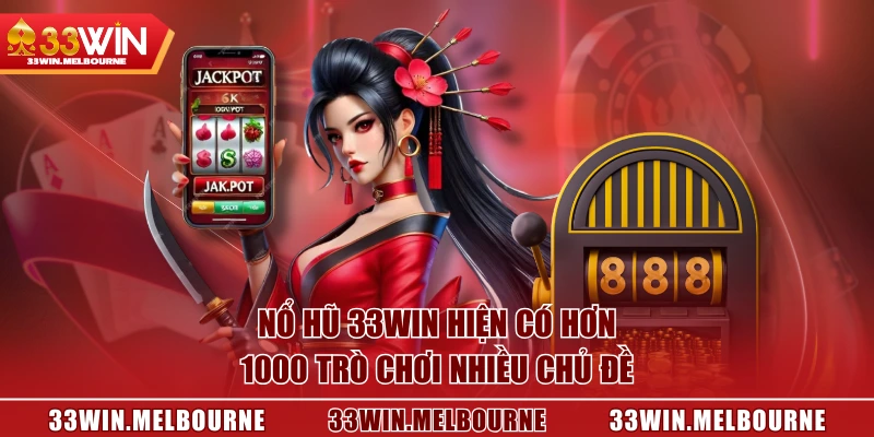 Nổ hũ 33WIN hiện có hơn 1000 trò chơi nhiều chủ đề