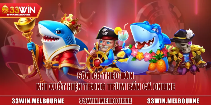 Săn cá theo đàn khi xuất hiện trong Trùm Bắn Cá Online