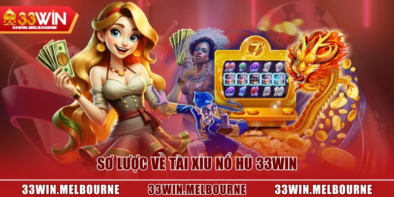 Sơ lược về Tài Xỉu Nổ Hũ 33WIN
