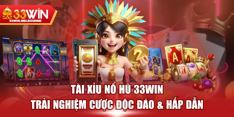 Tài Xỉu Nổ Hũ 33WIN | Trải Nghiệm Cược Độc Đáo & Hấp Dẫn