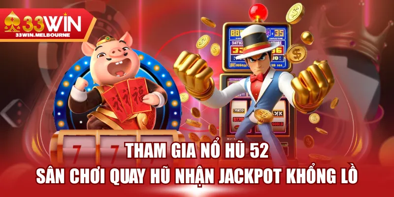 Tham Gia Nổ Hũ 52 - Sân Chơi Quay Hũ Nhận Jackpot Khổng Lồ