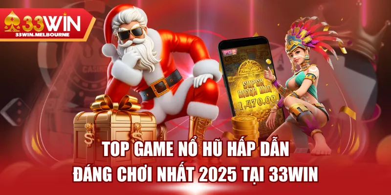 Top Game Nổ Hũ Hấp Dẫn & Đáng Chơi Nhất 2025 Tại 33WIN