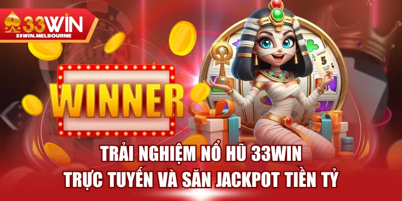 Trải Nghiệm Nổ Hũ 33WIN Trực Tuyến Và Săn Jackpot Tiền Tỷ