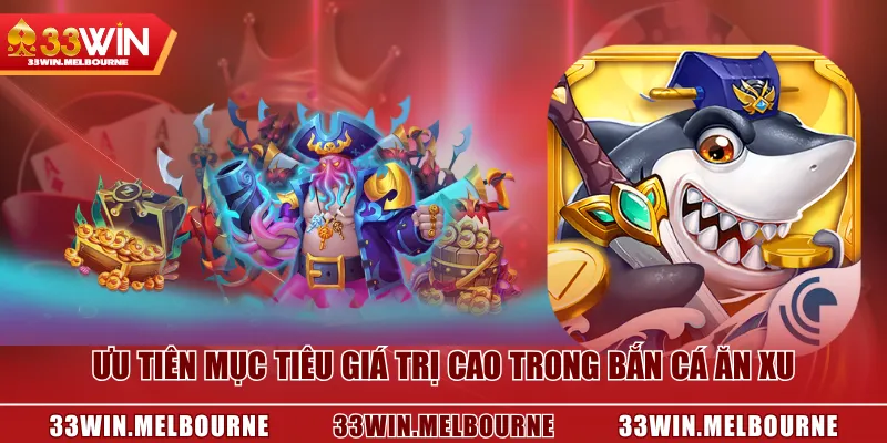 Ưu tiên mục tiêu giá trị cao trong Bắn Cá Ăn Xu